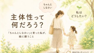 手をつないで歩く母親と娘の水彩イラスト。「主体性って何だろう？『ちゃんとしなさい』と育った私が、娘に願うこと」というタイトルと、「ちゃんとしなさい」「私はどうしたい？」という吹き出しが描かれている。